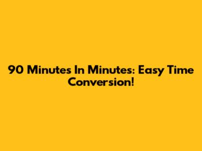 **90 Minutes In Minutes: Easy Time Conversion!**