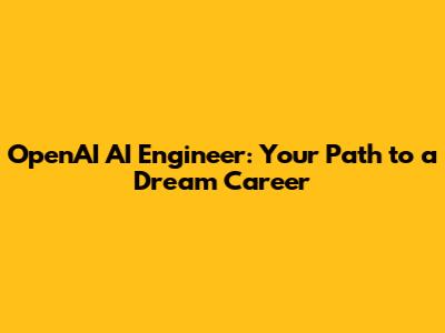 **OpenAI AI Engineer: Your Path to a Dream Career**