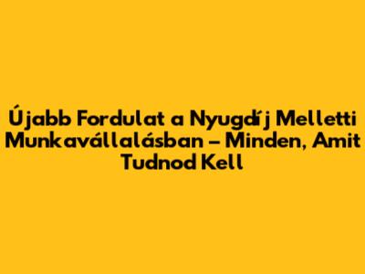 Újabb Fordulat a Nyugdíj Melletti Munkavállalásban – Minden, Amit Tudnod Kell
