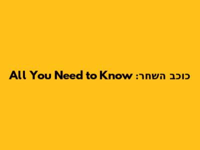 כוכב השחר: All You Need to Know