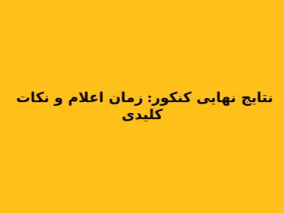 نتایج نهایی کنکور: زمان اعلام و نکات کلیدی