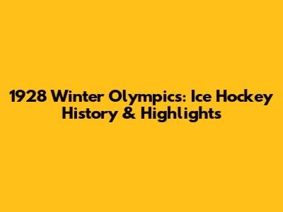 1928 Winter Olympics: Ice Hockey History & Highlights