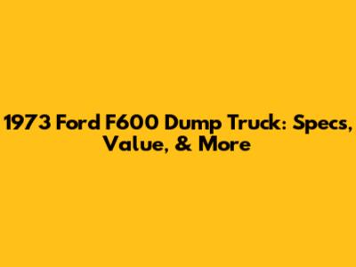 1973 Ford F600 Dump Truck: Specs, Value, & More
