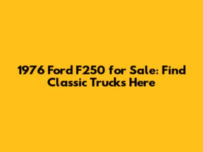 1976 Ford F250 for Sale: Find Classic Trucks Here
