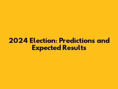 2024 Election: Predictions and Expected Results