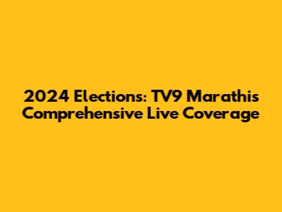 2024 Elections: TV9 Marathi's Comprehensive Live Coverage