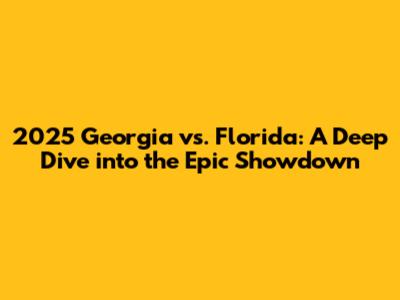 2025 Georgia vs. Florida: A Deep Dive into the Epic Showdown