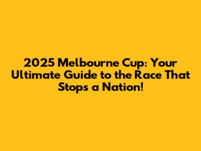 2025 Melbourne Cup: Your Ultimate Guide to the Race That Stops a Nation!