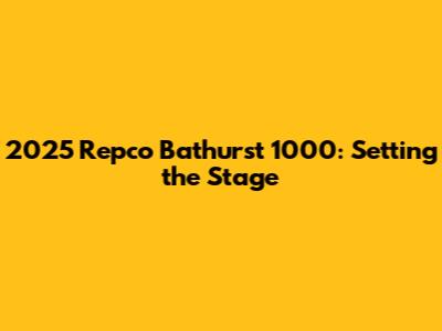 2025 Repco Bathurst 1000: Setting the Stage
