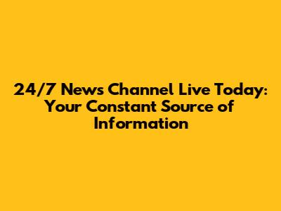 24/7 News Channel Live Today: Your Constant Source of Information