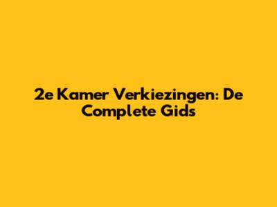 2e Kamer Verkiezingen: De Complete Gids