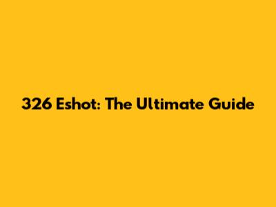 326 Eshot: The Ultimate Guide