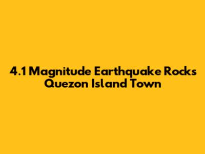 4.1 Magnitude Earthquake Rocks Quezon Island Town