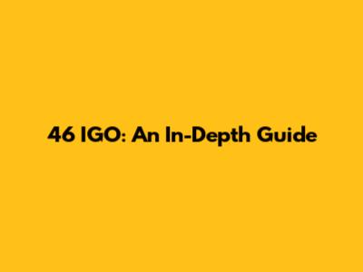 46 IGO: An In-Depth Guide