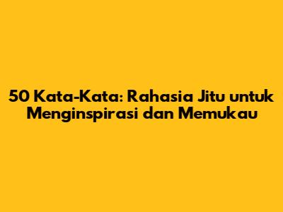 50 Kata-Kata: Rahasia Jitu untuk Menginspirasi dan Memukau