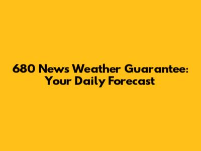 680 News Weather Guarantee: Your Daily Forecast