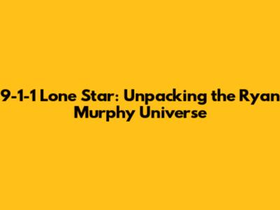 9-1-1 Lone Star: Unpacking the Ryan Murphy Universe