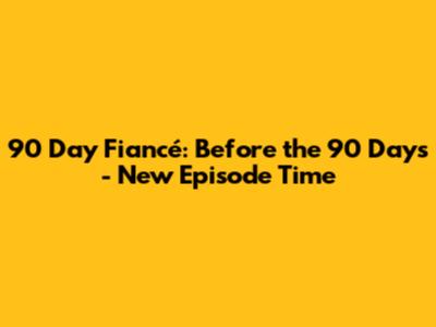 90 Day Fiancé: Before the 90 Days - New Episode Time