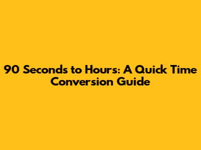 90 Seconds to Hours: A Quick Time Conversion Guide