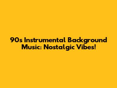 90s Instrumental Background Music: Nostalgic Vibes!