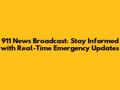 911 News Broadcast: Stay Informed with Real-Time Emergency Updates