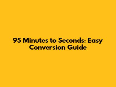 95 Minutes to Seconds: Easy Conversion Guide