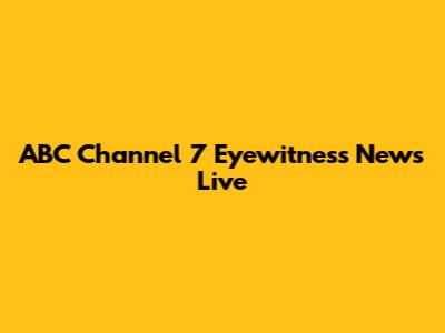 ABC Channel 7 Eyewitness News Live