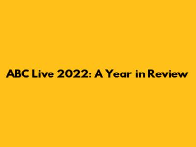ABC Live 2022: A Year in Review