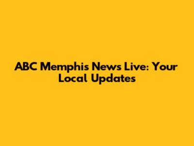 ABC Memphis News Live: Your Local Updates