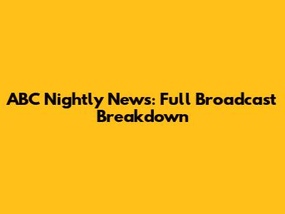 ABC Nightly News: Full Broadcast Breakdown