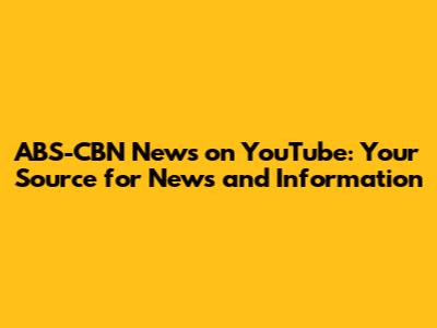ABS-CBN News on YouTube: Your Source for News and Information