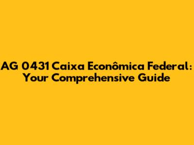 AG 0431 Caixa Econômica Federal: Your Comprehensive Guide