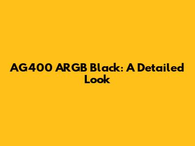 AG400 ARGB Black: A Detailed Look