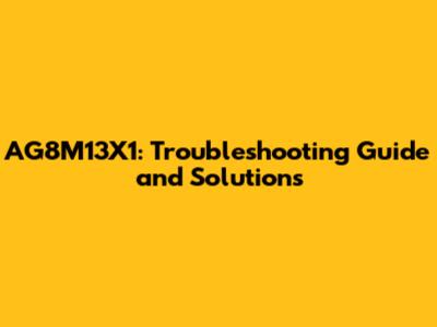 AG8M13X1: Troubleshooting Guide and Solutions