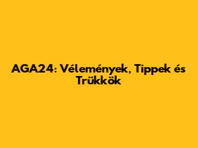AGA24: Vélemények, Tippek és Trükkök