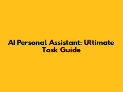 AI Personal Assistant: Ultimate Task Guide