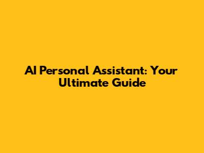 AI Personal Assistant: Your Ultimate Guide