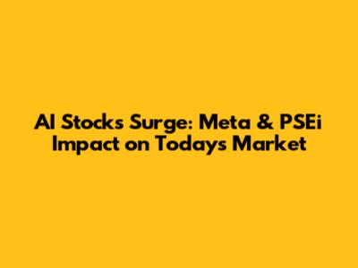 AI Stocks Surge: Meta & PSEi Impact on Today's Market