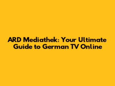 ARD Mediathek: Your Ultimate Guide to German TV Online