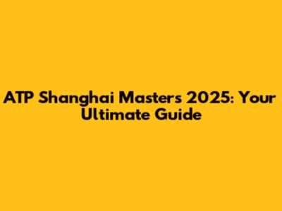 ATP Shanghai Masters 2025: Your Ultimate Guide