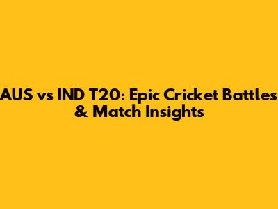 AUS vs IND T20: Epic Cricket Battles & Match Insights