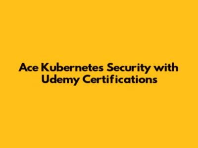 Ace Kubernetes Security with Udemy Certifications