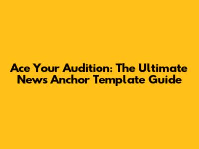 Ace Your Audition: The Ultimate News Anchor Template Guide