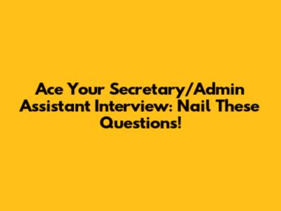 Ace Your Secretary/Admin Assistant Interview: Nail These Questions!