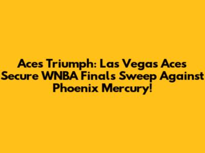 Aces Triumph: Las Vegas Aces Secure WNBA Finals Sweep Against Phoenix Mercury!