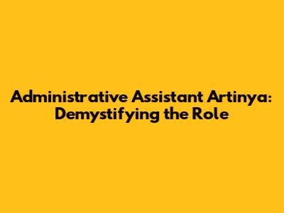 Administrative Assistant Artinya: Demystifying the Role
