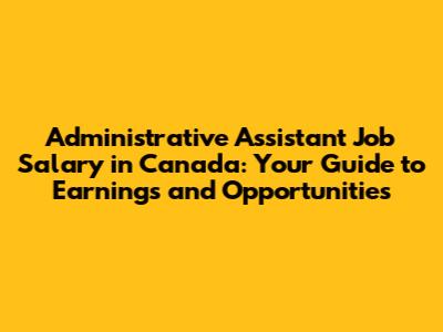 Administrative Assistant Job Salary in Canada: Your Guide to Earnings and Opportunities