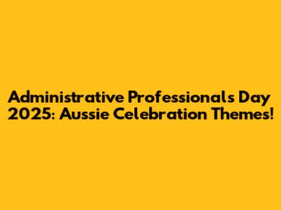 Administrative Professionals Day 2025: Aussie Celebration Themes!