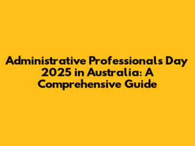 Administrative Professionals Day 2025 in Australia: A Comprehensive Guide