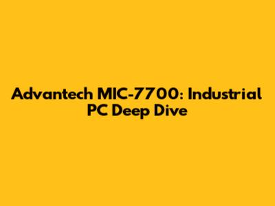Advantech MIC-7700: Industrial PC Deep Dive